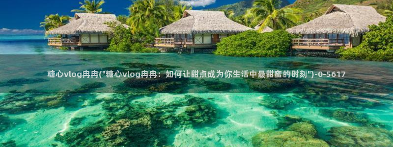 心糖vlog原创